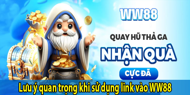 Lưu ý quan trọng khi sử dụng link vào WW88