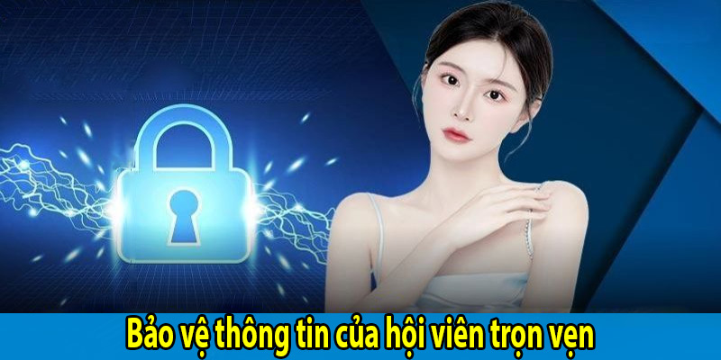 Bảo vệ thông tin của hội viên trọn vẹn