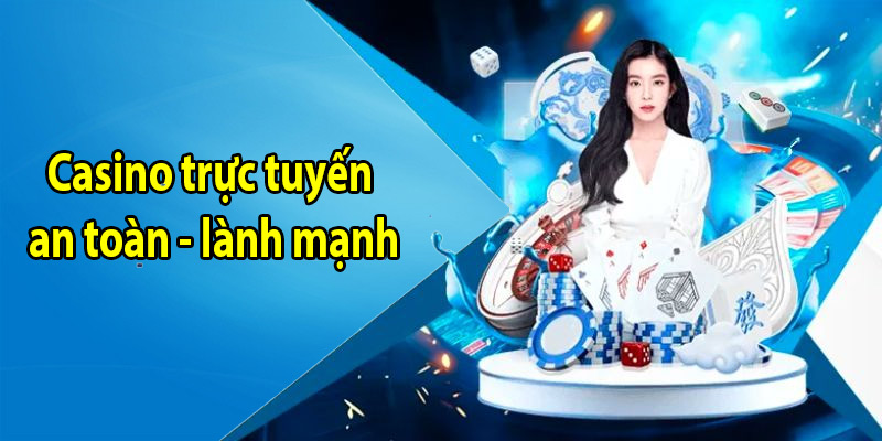 Casino trực tuyến an toàn - lành mạnh