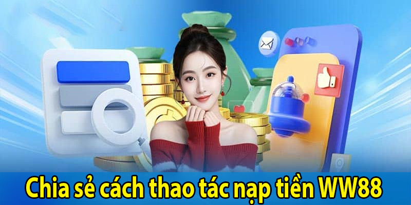 Chia sẻ cách thao tác nạp tiền WW88