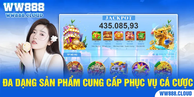 Đa dạng sản phẩm cung cấp phục vụ cá cược