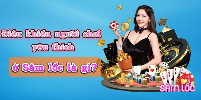 Điều khiến người chơi yêu thích ở Sâm lốc là gì?