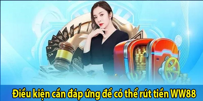 Điều kiện cần đáp ứng để có thể rút tiền WW88