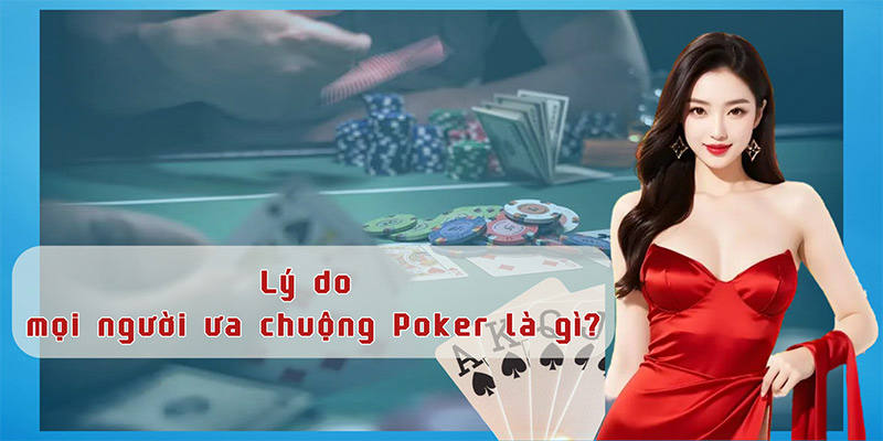 Lý do mọi người ưa chuộng Poker là gì?