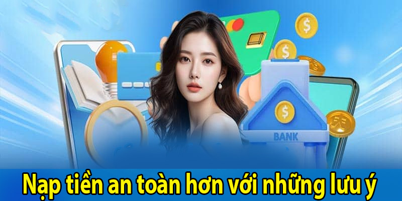 Nạp tiền an toàn hơn với những lưu ý