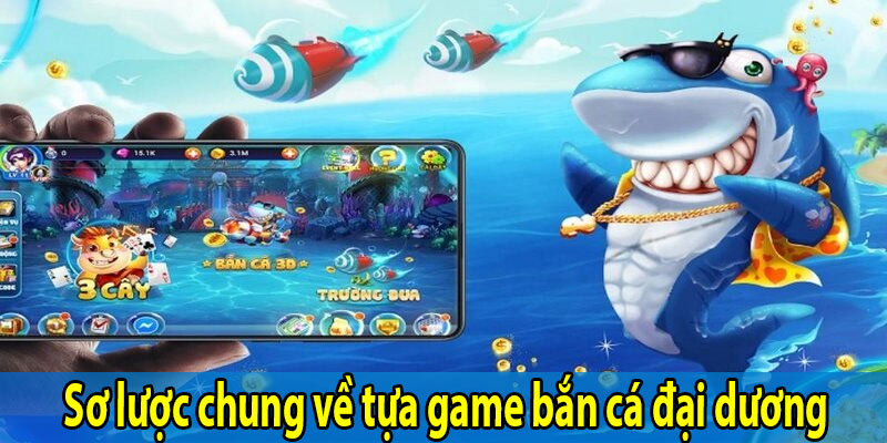 Sơ lược chung về tựa game bắn cá đại dương