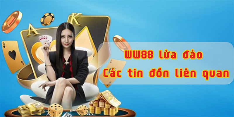 WW88 lừa đảo - Các tin đồn liên quan