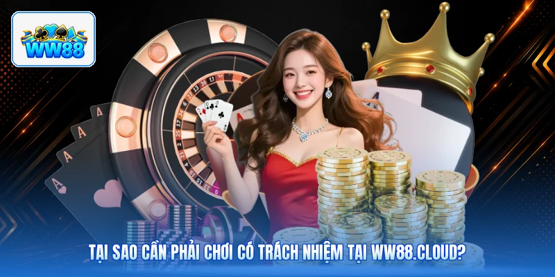 Tại Sao Cần Phải Chơi Có Trách Nhiệm Tại ww88.cloud?