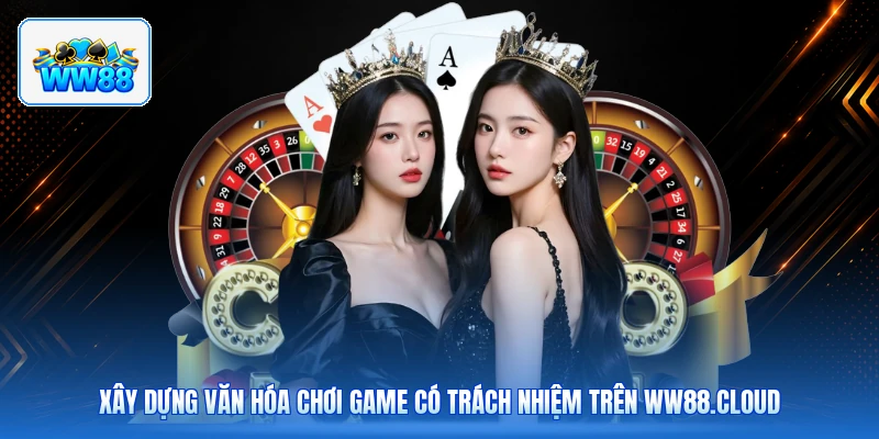 Xây Dựng Văn Hóa Chơi Game Có Trách Nhiệm Trên ww88.cloud